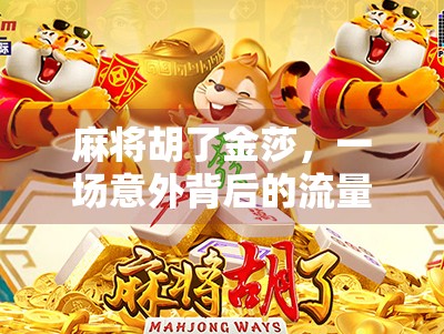 麻将胡了金莎，一场意外背后的流量密码与娱乐真谛