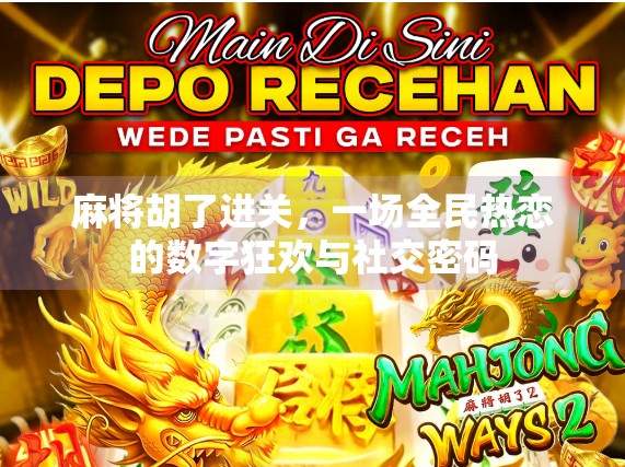 麻将胡了进关，一场全民热恋的数字狂欢与社交密码