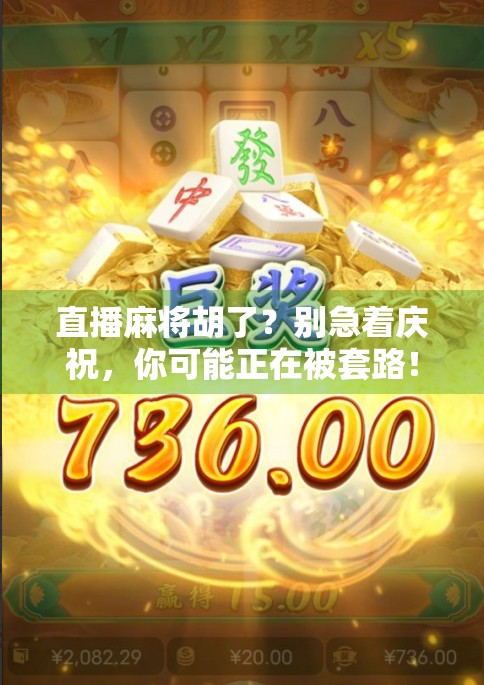 直播麻将胡了？别急着庆祝，你可能正在被套路！