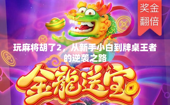 玩麻将胡了2，从新手小白到牌桌王者的逆袭之路