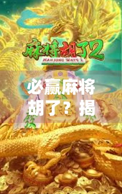 必赢麻将胡了?揭秘稳赢背后的真相与心理陷阱 必赢麻将胡了?揭秘稳赢背后的真相与心理陷阱