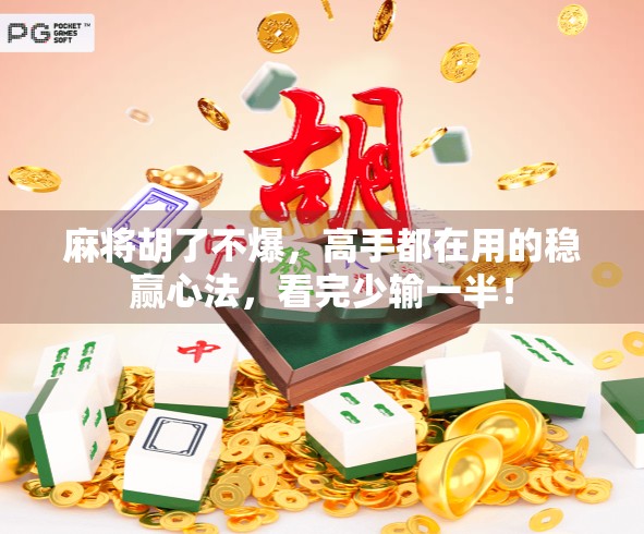 麻将胡了不爆,高手都在用的稳赢心法,看完少输一半! 麻将胡了不爆,高手都在用的稳赢心法,看完少输一半!