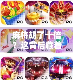 麻将胡了十倍?这背后藏着的不只是运气,还有你没看懂的财富密码! 麻将胡了十倍?这背后藏着的不只是运气,还有你没看懂的财富密码!