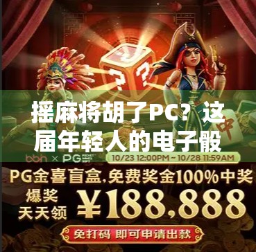 摇麻将胡了PC?这届年轻人的电子骰子比真麻将还上头! 摇麻将胡了PC?这届年轻人的电子骰子比真麻将还上头!