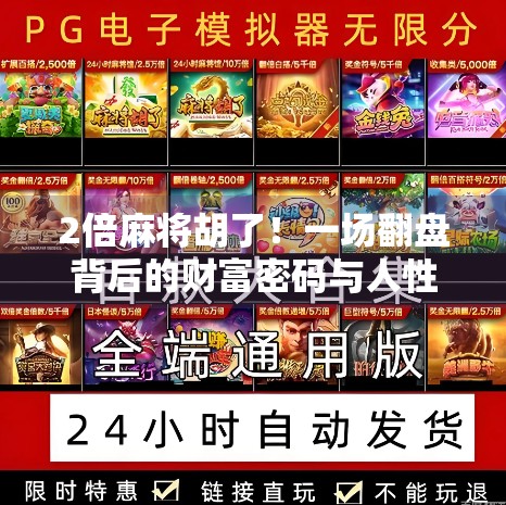 2倍麻将胡了!一场翻盘背后的财富密码与人性博弈 2倍麻将胡了!一场翻盘背后的财富密码与人性博弈