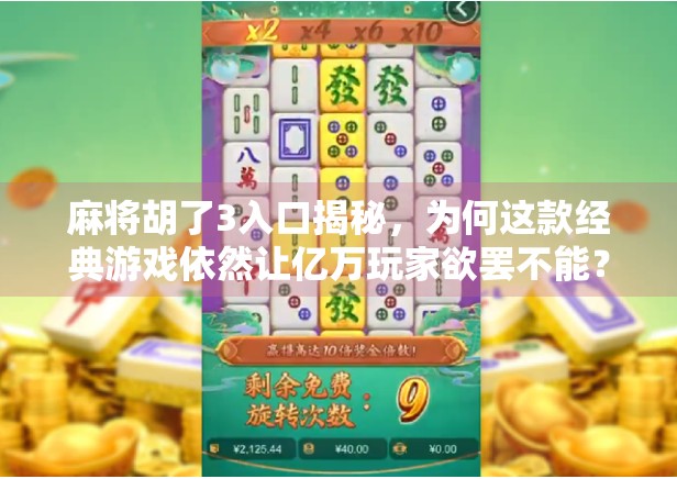 麻将胡了3入口揭秘，为何这款经典游戏依然让亿万玩家欲罢不能？