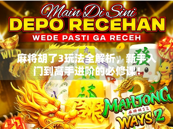 麻将胡了3玩法全解析,新手入门到高手进阶的必修课! 麻将胡了3玩法全解析,新手入门到高手进阶的必修课!