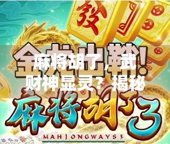 麻将胡了,武财神显灵?揭秘麻将胡牌背后的玄机与心理暗示! 麻将胡了,武财神显灵?揭秘麻将胡牌背后的玄机与心理暗示!