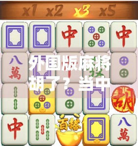 外国版麻将胡了？当中国国粹遇上全球玩家，竟掀起文化新热潮！