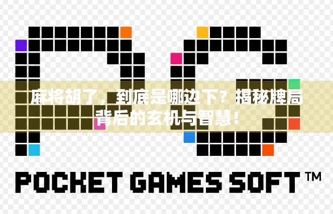 麻将胡了，到底是哪边下？揭秘牌局背后的玄机与智慧！