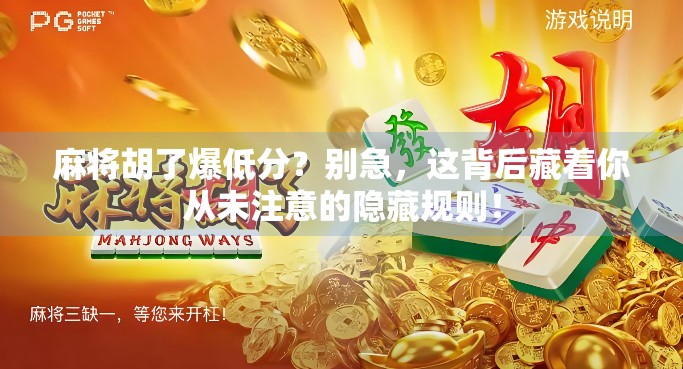 麻将胡了爆低分？别急，这背后藏着你从未注意的隐藏规则！