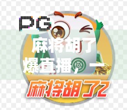 麻将胡了爆直播，一场全民娱乐狂欢背后的流量密码