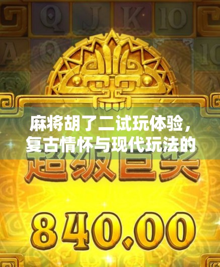 麻将胡了二试玩体验，复古情怀与现代玩法的完美碰撞！