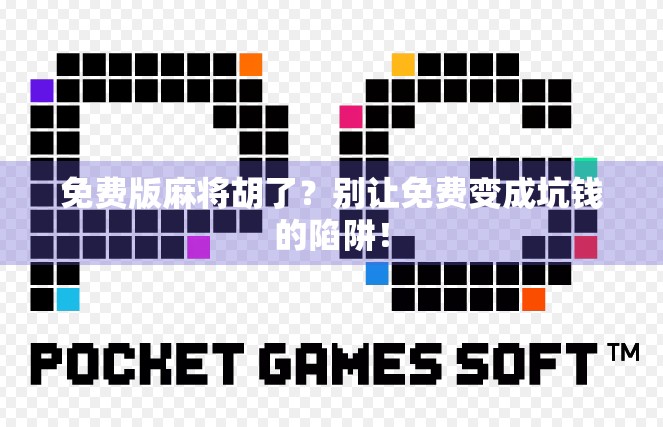 免费版麻将胡了?别让免费变成坑钱的陷阱! 免费版麻将胡了?别让免费变成坑钱的陷阱!