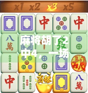 麻将胡了2中4，一场关于策略、运气与人性的博弈盛宴