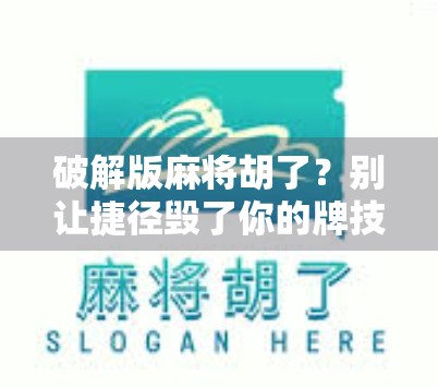 破解版麻将胡了？别让捷径毁了你的牌技与快乐！