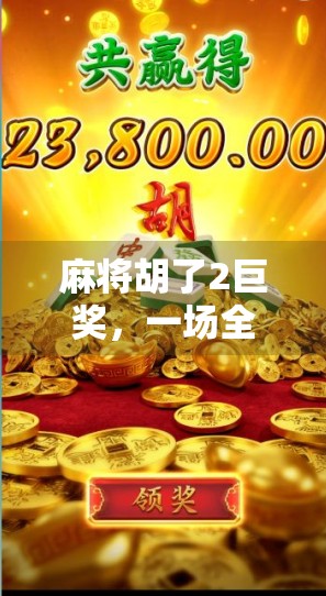 麻将胡了2巨奖，一场全民狂欢背后的财富密码与人性博弈