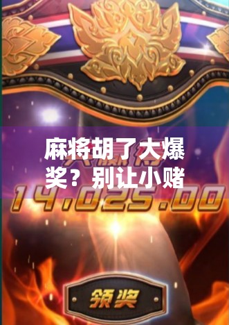 麻将胡了大爆奖？别让小赌怡情变成大坑陷阱！