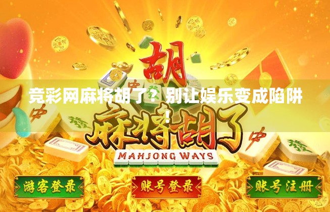 竞彩网麻将胡了？别让娱乐变成陷阱！