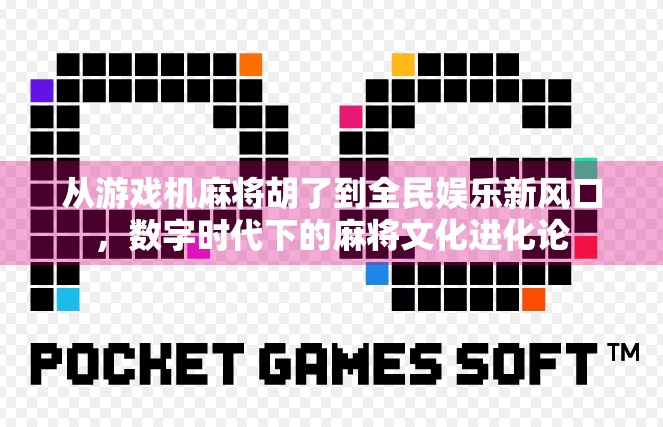 从游戏机麻将胡了到全民娱乐新风口，数字时代下的麻将文化进化论