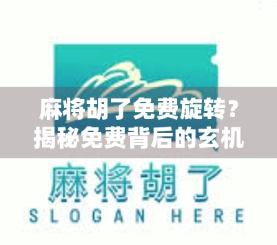 麻将胡了免费旋转?揭秘免费背后的玄机与玩家心理博弈 麻将胡了免费旋转?揭秘免费背后的玄机与玩家心理博弈