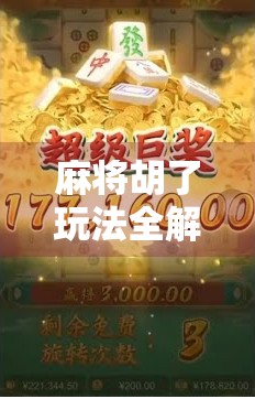 麻将胡了玩法全解析,从入门到高手,一张牌桌上的智慧博弈 麻将胡了玩法全解析,从入门到高手,一张牌桌上的智慧博弈