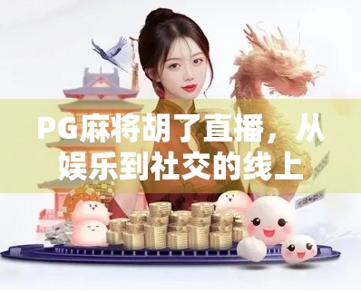 PG麻将胡了直播，从娱乐到社交的线上牌桌新生态