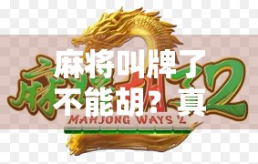 麻将叫牌了不能胡?真相竟藏在规则二字里! 麻将叫牌了不能胡?真相竟藏在规则二字里!