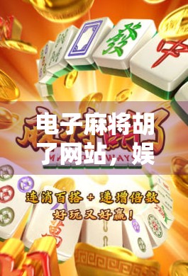 电子麻将胡了网站,娱乐还是陷阱?揭秘背后的快乐真相 电子麻将胡了网站,娱乐还是陷阱?揭秘背后的快乐真相