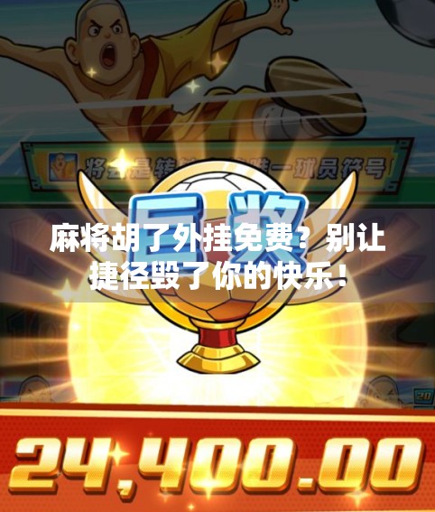 麻将胡了外挂免费?别让捷径毁了你的快乐! 麻将胡了外挂免费?别让捷径毁了你的快乐!