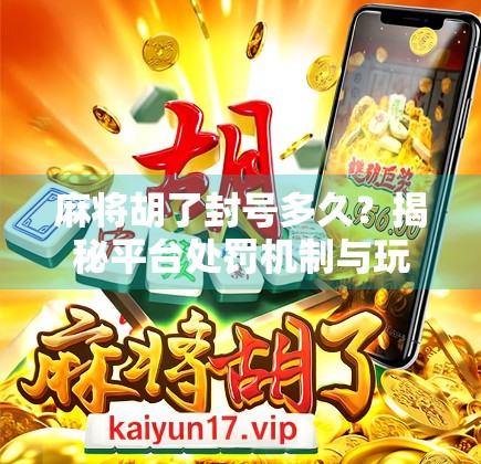 麻将胡了封号多久？揭秘平台处罚机制与玩家避坑指南