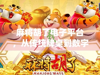 麻将胡了电子平台,从传统牌桌到数字世界的沉浸式跃迁 麻将胡了电子平台,从传统牌桌到数字世界的沉浸式跃迁
