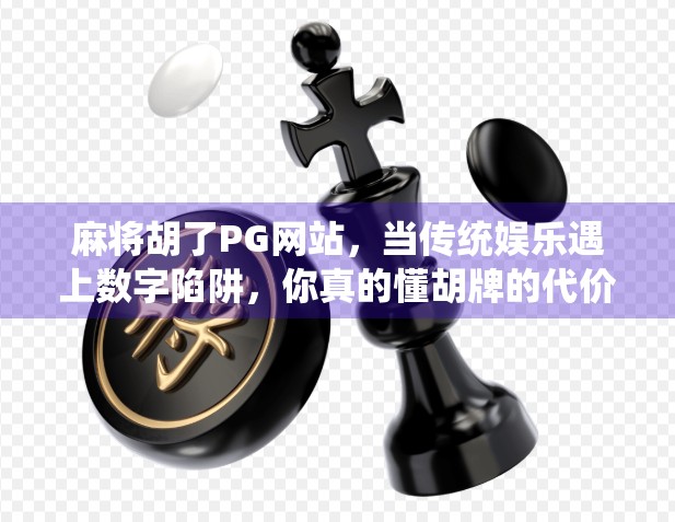 麻将胡了PG网站，当传统娱乐遇上数字陷阱，你真的懂胡牌的代价吗？