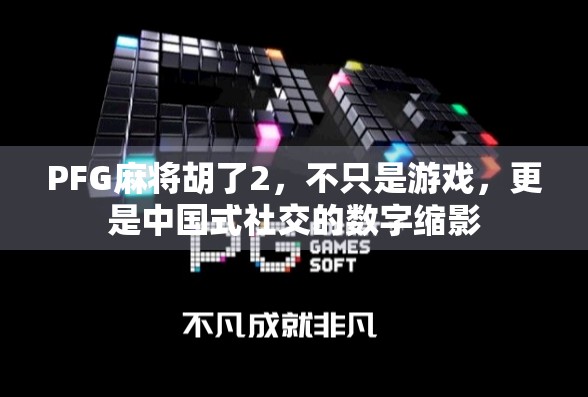 PFG麻将胡了2,不只是游戏,更是中国式社交的数字缩影 PFG麻将胡了2,不只是游戏,更是中国式社交的数字缩影