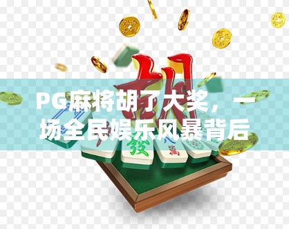 PG麻将胡了大奖，一场全民娱乐风暴背后的真相与启示