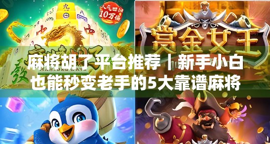 麻将胡了平台推荐|新手小白也能秒变老手的5大靠谱麻将APP,附避坑指南! 麻将胡了平台推荐|新手小白也能秒变老手的5大靠谱麻将APP,附避坑指南!