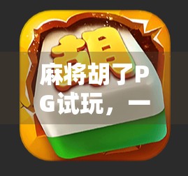 麻将胡了PG试玩，一场虚拟与现实交织的娱乐风暴