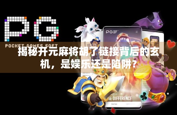 揭秘开元麻将胡了链接背后的玄机，是娱乐还是陷阱？