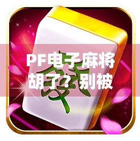 PF电子麻将胡了?别被套路骗了!揭秘背后的真实玩法与风险 PF电子麻将胡了?别被套路骗了!揭秘背后的真实玩法与风险