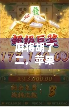 麻将胡了二,苹果却卡住了?一场关于科技与传统的趣味碰撞 麻将胡了二,苹果却卡住了?一场关于科技与传统的趣味碰撞