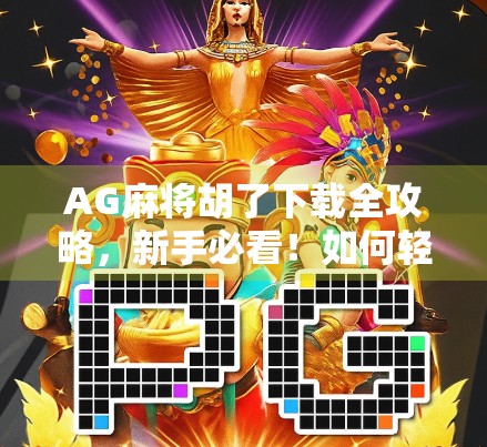 AG麻将胡了下载全攻略，新手必看！如何轻松上手这款热门棋牌APP？