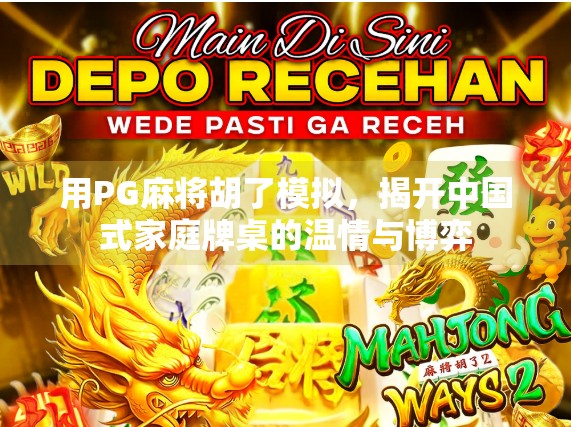 用PG麻将胡了模拟,揭开中国式家庭牌桌的温情与博弈 用PG麻将胡了模拟,揭开中国式家庭牌桌的温情与博弈