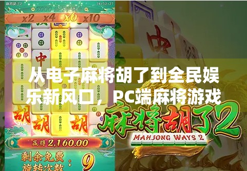 从电子麻将胡了到全民娱乐新风口，PC端麻将游戏如何重塑休闲社交生态？