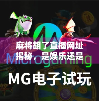 麻将胡了直播网址揭秘,是娱乐还是陷阱?新手必看避坑指南! 麻将胡了直播网址揭秘,是娱乐还是陷阱?新手必看避坑指南!