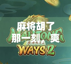 麻将胡了那一刻,爽到灵魂出窍!这感觉谁懂啊! 麻将胡了那一刻,爽到灵魂出窍!这感觉谁懂啊!