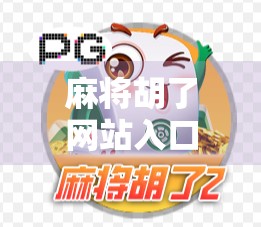 麻将胡了网站入口揭秘，合法娱乐还是暗藏风险？新手必看避坑指南！