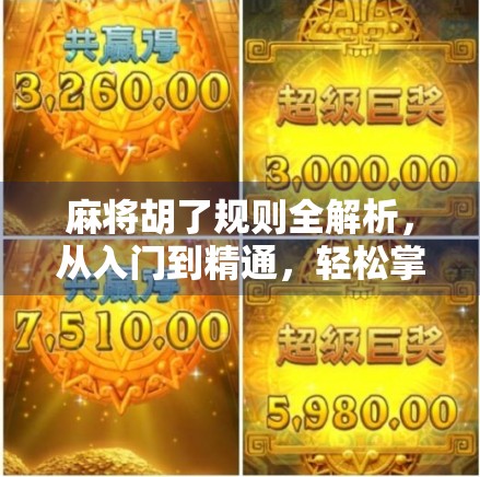 麻将胡了规则全解析,从入门到精通,轻松掌握中国国粹的玩法精髓! 麻将胡了规则全解析,从入门到精通,轻松掌握中国国粹的玩法精髓!