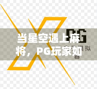 当星空遇上麻将，PG玩家如何用胡了解锁宇宙级快乐？