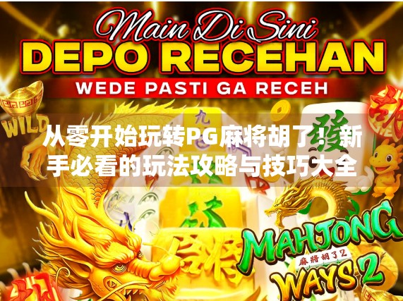 从零开始玩转PG麻将胡了！新手必看的玩法攻略与技巧大全