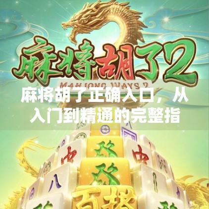 麻将胡了正确入口,从入门到精通的完整指南,教你如何玩转中国国粹! 麻将胡了正确入口,从入门到精通的完整指南,教你如何玩转中国国粹!